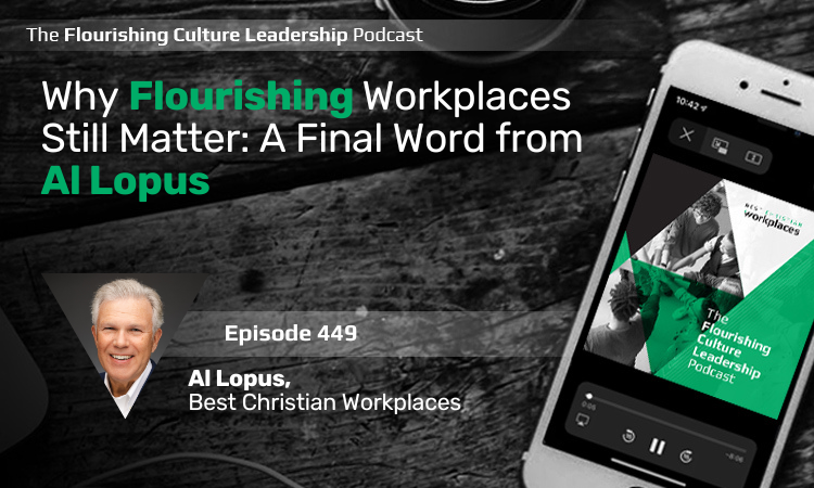 Al Lopus, Cofounder & Board Chair of Best Christian Workplaces closes out his time as host of the podcast and shares insights from ten years of asking Christian leaders questions.